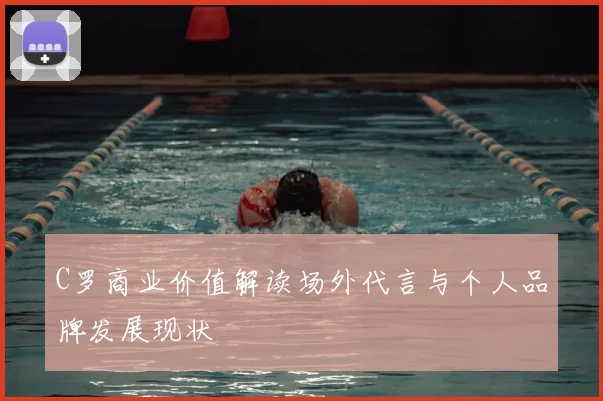 C罗商业价值解读场外代言与个人品牌发展现状