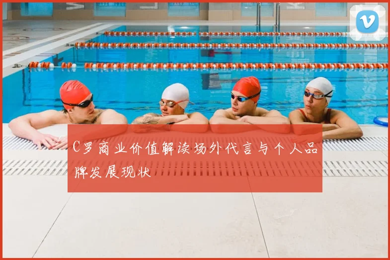 C罗商业价值解读场外代言与个人品牌发展现状