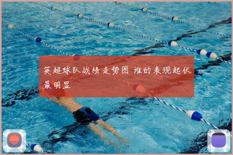 英超球队战绩走势图 谁的表现起伏最明显